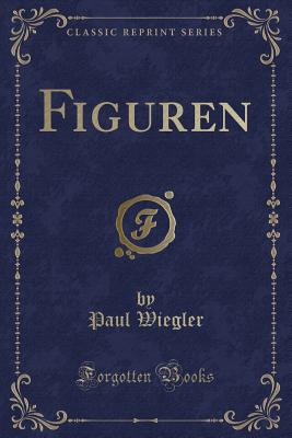 Figuren (Classic Reprint) - Wiegler, Paul