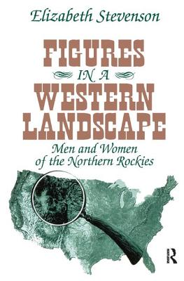 Figures in a Western Landscape: Men and Women of the Northern Rockies - Stevenson, Elizabeth