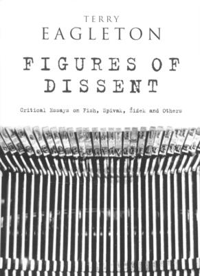 Figures of Dissent: Critical Essays on Fish, Spivak, Zizek and Others - Eagleton, Terry