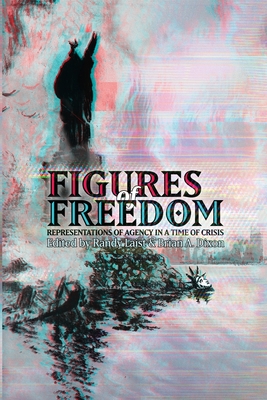 Figures of Freedom: Representations of Agency in a Time of Crisis - Laist, Randy (Editor), and Dixon, Brian A (Editor)