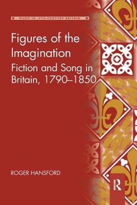 Figures of the Imagination: Fiction and Song in Britain, 1790-1850 - Hansford, Roger