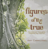 Figures of the True: Devotional Thoughts Inspired by Nature - Carmichael, Amy