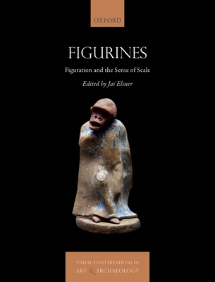 Figurines: Figuration and The Sense of Scale - Elsner, Jas (Editor)