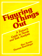 Figuring Things Out: A Trainer's Guide to Needs and Task Analysis - Zemke, Ron, and Kramlinger, T, and Kramlinger, Thomas