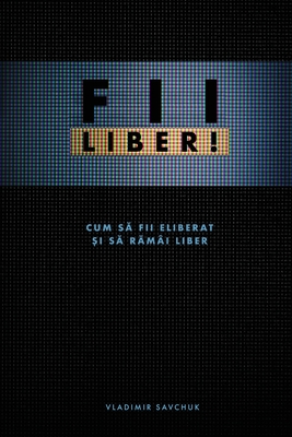FII LIBER! (Romanian edition) - Savchuk, Vladimir