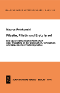 Filastin, Filistin Und Eretz Israel: Die Sp?te Osmanische Herrschaft ?ber Pal?stina in Der Arabischen, T?rkischen Und Israelischen Historiographie