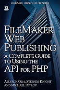 FileMaker Web Publishing: A Complete Guide to Using the API for PHP