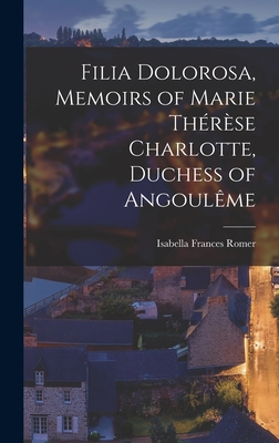 Filia Dolorosa, Memoirs of Marie Thrse Charlotte, Duchess of Angoulme - Romer, Isabella Frances