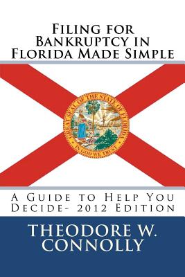 Filing for Bankruptcy in Florida Made Simple: A Guide to Help You Decide - Connolly, Theodore W