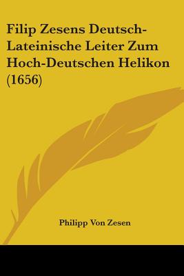 Filip Zesens Deutsch-Lateinische Leiter Zum Hoch-Deutschen Helikon (1656) - Zesen, Philipp Von