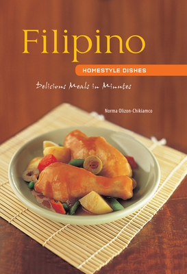 Filipino Homestyle Dishes: Delicious Meals in Minutes [Filipino Cookbook, Over 60 Recipes] - Olizon-Chikiamco, Norma
