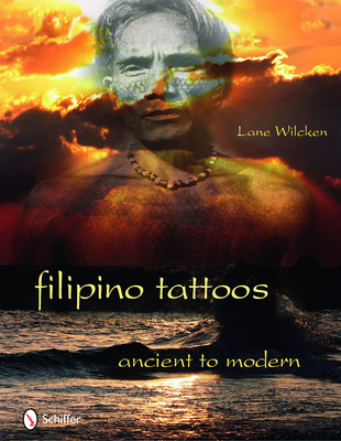 Filipino Tattoos: Ancient to Modern - Wilcken, Lane
