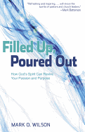 Filled Up, Poured Out: How God's Spirit Can Revive Your Passion and Purpose