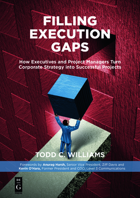 Filling Execution Gaps: How Executives and Project Managers Turn Corporate Strategy into Successful Projects - Williams, Todd C.