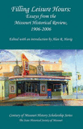 Filling Leisure Hours: Essays from the Missouri Historical Review, 1906-2006 - Havig, Alan R