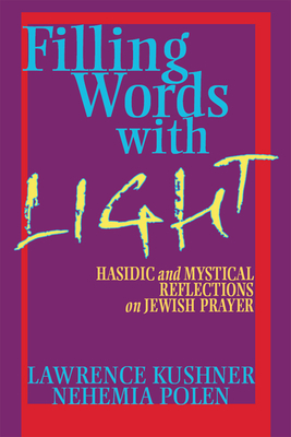 Filling Words with Light: Hasidic and Mystical Reflections on Jewish Prayer - Kushner, Lawrence, Rabbi, and Polen, Nehemia, Rabbi