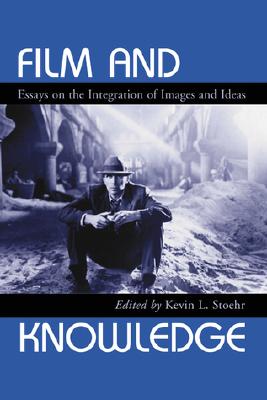 Film and Knowledge: Essays on the Integration of Images and Ideas - Stoehr, Kevin L (Editor)