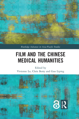 Film and the Chinese Medical Humanities - Lo, Vivienne (Editor), and Berry, Chris (Editor), and Liping, Guo (Editor)