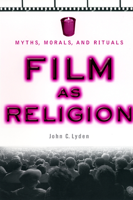 Film as Religion: Myths, Morals, and Rituals - Lyden, John C