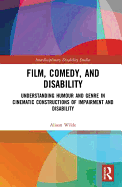 Film, Comedy, and Disability: Understanding Humour and Genre in Cinematic Constructions of Impairment and Disability