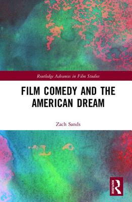 Film Comedy and the American Dream - Sands, Zach