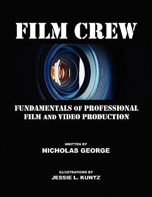 Film Crew: Fundamentals of Professional Film and Video Production - George, Nicholas