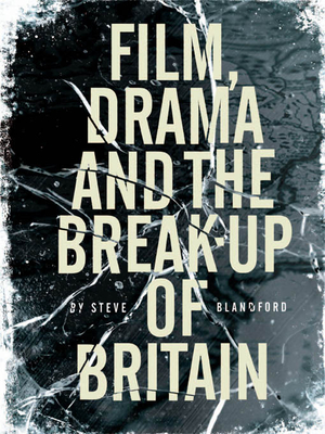 Film, Drama and the Break-Up of Britain - Blandford, Steve