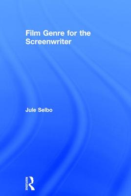 Film Genre for the Screenwriter - Selbo, Jule