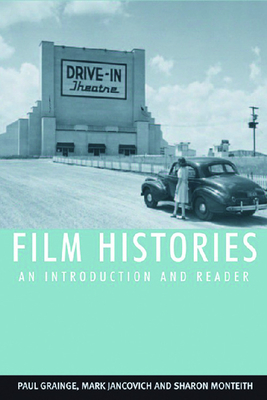 Film Histories: An Introduction and Reader - Grainge, Paul (Editor), and Jancovich, Mark (Editor), and Monteith, Sharon (Editor)