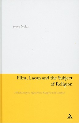 Film, Lacan and the Subject of Religion: A Psychoanalytic Approach to Religious Film Analysis - Nolan, Steve