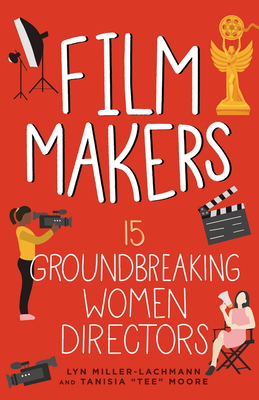 Film Makers: 15 Groundbreaking Women Directors - Miller-Lachmann, Lyn, and Moore, Tanisia