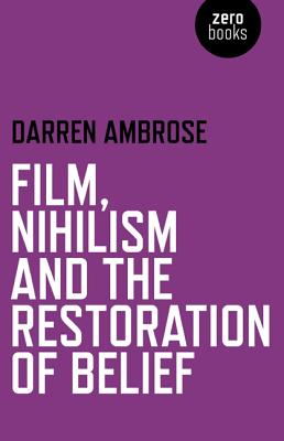 Film, Nihilism and the Restoration of Belief - Ambrose, Darren