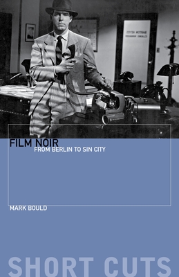 Film Noir: From Berlin to Sin City - Bould, Mark, Dr.