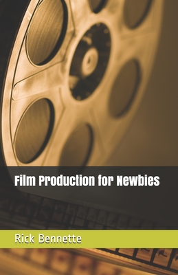 Film Production for Newbies - Bennette, Rick