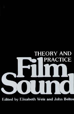 Film Sound: Theory and Practice - Weis, Elisabeth (Editor), and Belton, John (Editor)