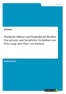 Filmische Fiktion und biografische Realit?t. Das private und berufliche Verh?ltnis von Fritz Lang und Thea von Harbou