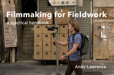 Filmmaking for Fieldwork: A Practical Handbook - Lawrence, Andy