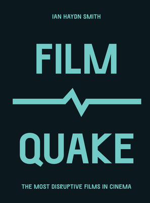 FilmQuake: The Most Disruptive Films in Cinema - Ian Haydn Smith