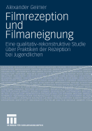 Filmrezeption Und Filmaneignung: Eine Qualitativ-Rekonstruktive Studie ber Praktiken Der Rezeption Bei Jugendlichen
