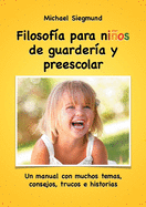 Filosofa para nios de guardera y preescolar: Un manual con muchos temas, consejos, trucos e historias