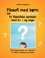 Filosofi med brn: De 123 bedste sprgsm?l til filosofiske samtaler med brn og unge: Med mange billeder der inspirerer til flles fordybelse og samtale