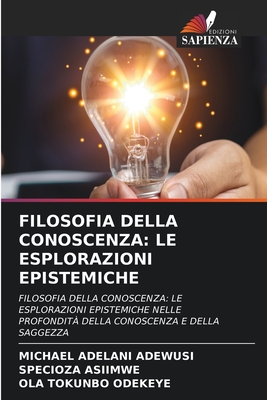 Filosofia Della Conoscenza: Le Esplorazioni Epistemiche - Adewusi, Michael Adelani, and Asiimwe, Specioza, and Odekeye, Ola Tokunbo