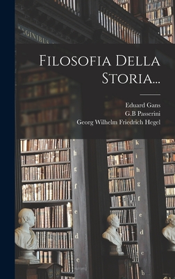 Filosofia Della Storia... - Georg Wilhelm Friedrich Hegel (Creator), and Gans, Eduard, and Passerini, G B