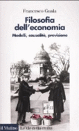 Filosofia Dell'Economia. Modelli, Causalit, Previsione - Guala, Francesco