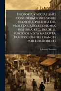 Filosofia y socialismo; consideraciones sobre filosofia, pol?-tica del proletariado, econom?-a, historia, etc., desde el punto de vista marxista. Traducci?3n del frances por Luis Roberts