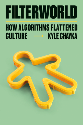 Filterworld: How Algorithms Flattened Culture - Chayka, Kyle