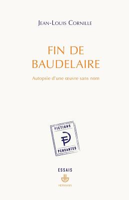 Fin de Baudelaire: Autopsie D'Une Uvre Sans Nom - Cornille, Jean-Louis