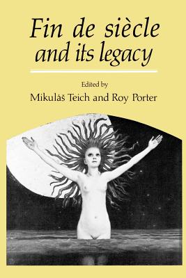 Fin de Sicle and Its Legacy - Teich, Mikulas (Editor), and Porter, Roy (Editor)