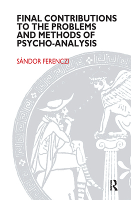 Final Contributions to the Problems and Methods of Psycho-Analysis - Ferenczi, Sandor