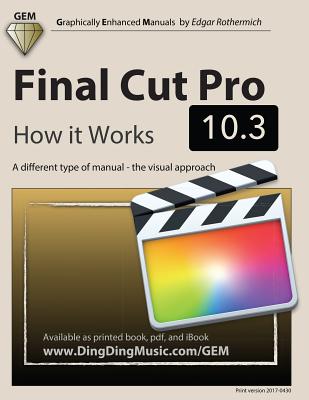 Final Cut Pro 10.3 - How it Works: A different type of manual - the visual approach - Rothermich, Edgar